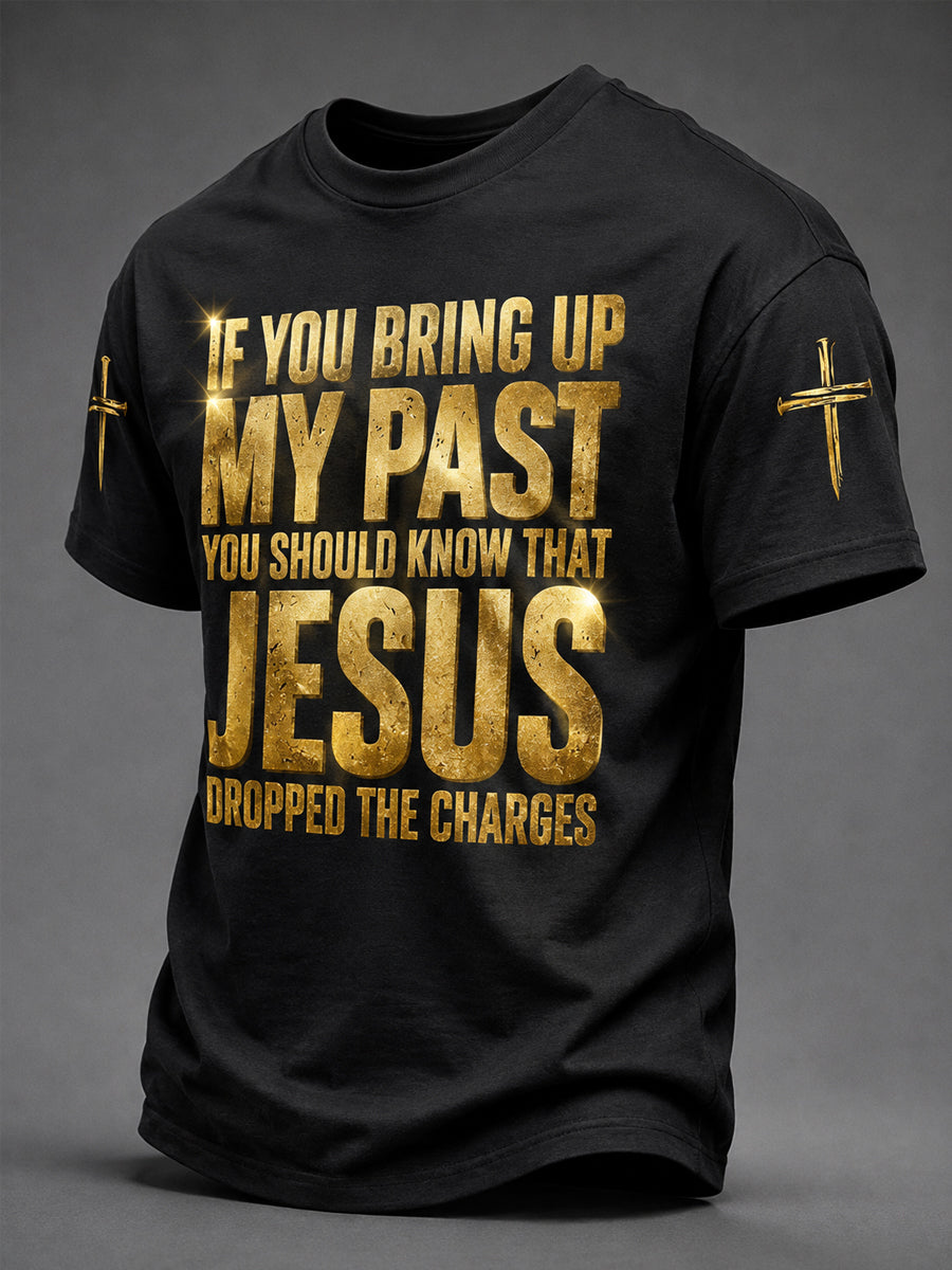 Men's Christian If You Bring Up My Past You Should Know Jesus Dropped The Charges Print Tee